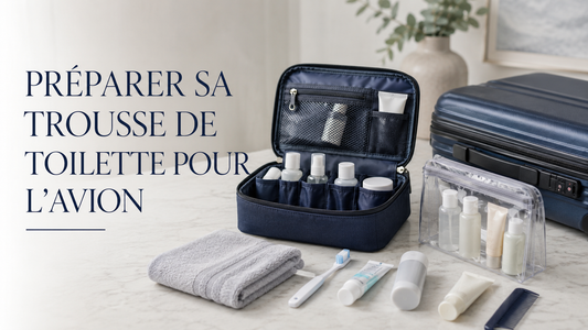Comment préparer sa trousse de toilette pour voyager en avion ?
